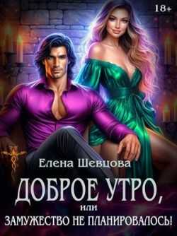Доброе утро, или замужество не планировалось! - Елена Алексеевна Шевцова