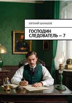 Господин следователь. Книга седьмая  - Шалашов Евгений Васильевич
