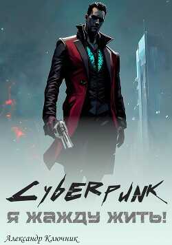 Cyberpunk. Я жажду жить!  - Ключник Александр