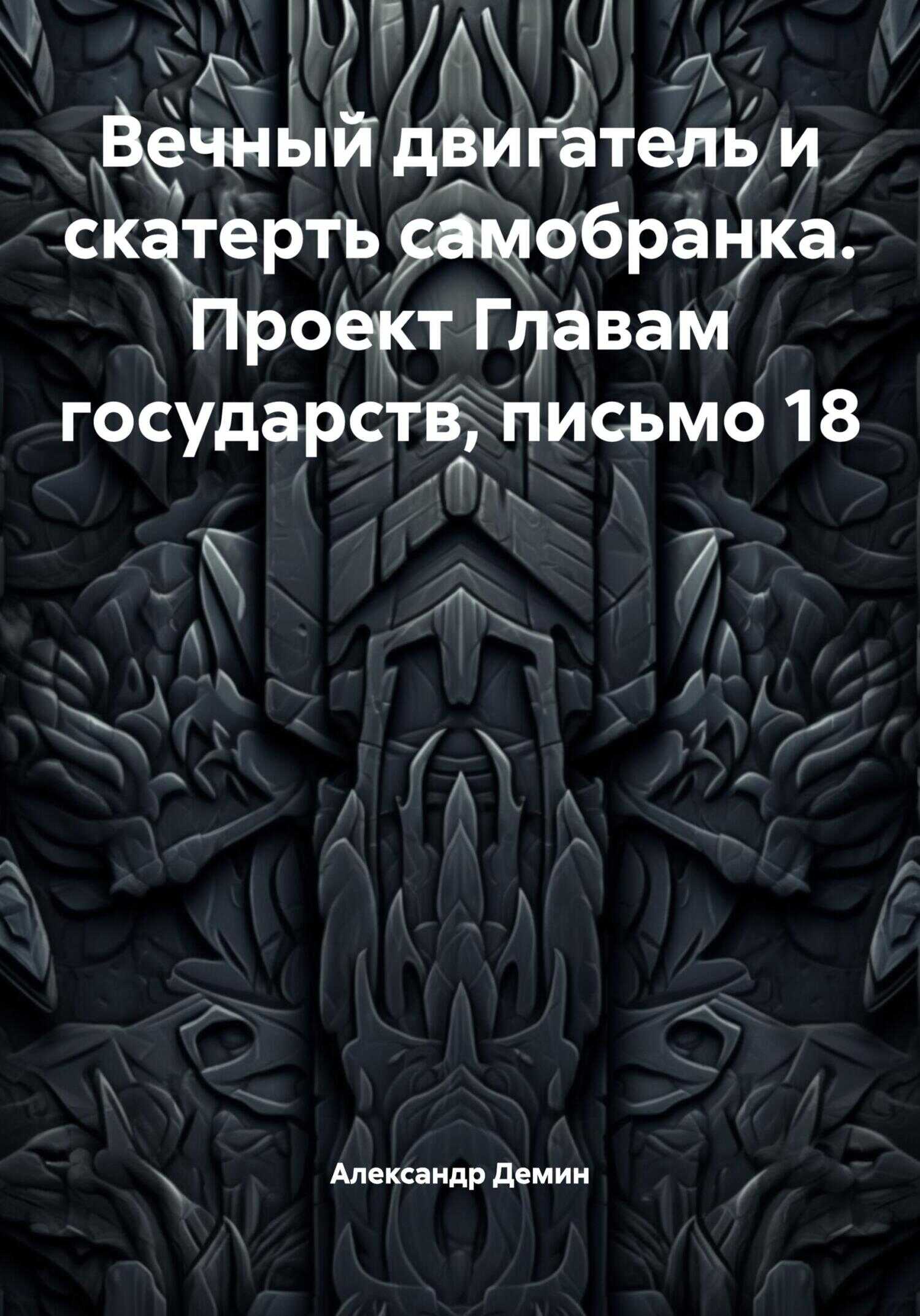 Вечный двигатель и скатерть самобранка. Проект Главам государств, письмо 18 - Александр Сергеевич Демин