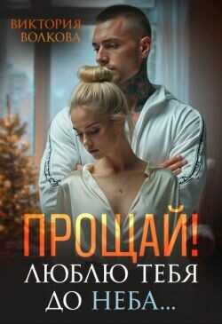 Прощай! Люблю тебя до неба!  - Волкова Виктория Борисовна