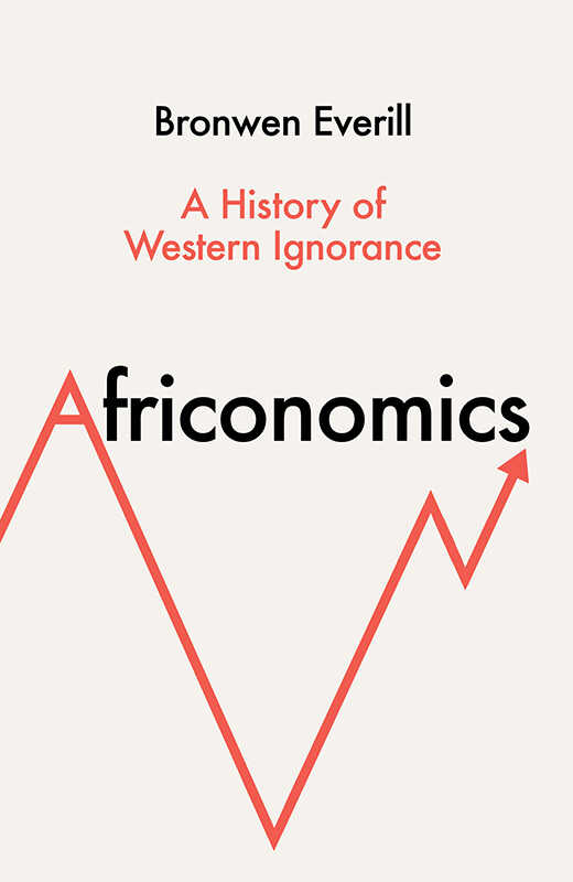 Африкономика. История западного невежества и африканской экономики - Bronwen Everill
