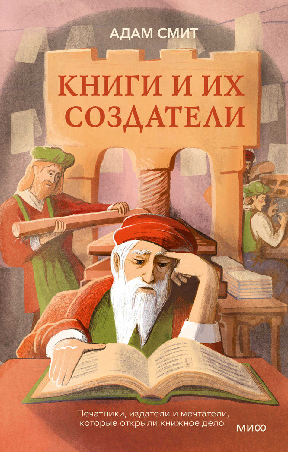 Книги и их создатели. Печатники, издатели и мечтатели, которые открыли книжное дело - Адам Смит