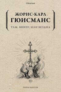 Там, внизу, или Бездна - Жорис-Карл Гюисманс