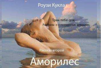 Роузи Кукла - Трах-тебе-дох. Рассказ второй. Аморилес